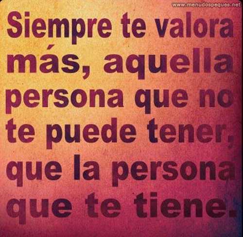 Siempre te valora más la persona que no te puede tener