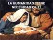 La Humanidad tiene necesidad de ti